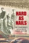 Hard as Nails : The Sportsmen's Battalion of World War One - Book