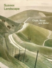 Sussex Landscape : Chalk, Wood and Water - Book