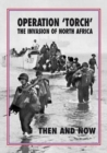 Operation 'Torch' The Invasion of North Africa : Then and Now - Book