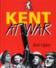 Kent at War : The Unconquered County, 1939-45 - Book