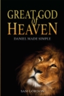 Great God of Heaven : Daniel Made Simple - Book
