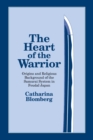 The Heart of the Warrior : Origins and Religious Background of the Samurai System in Feudal Japan - Book