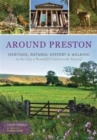 Around Preston : Heritage, Natural History and Walking in the City and Beautiful Countryside Beyond - Book