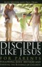 Disciple Like Jesus for Parents : Following Jesus' Method & Enjoying the Blessings of Children - Book