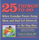 25 Things to Do When Grandpa Passes Away, Mom and Dad Get Divorced, or the Dog Dies : Activities to Help Children Heal After a Loss or Change - Book