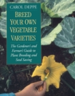 Breed Your Own Vegetable Varieties : The Gardener's and Farmer's Guide to Plant Breeding and Seed Saving, 2nd Edition - Book