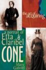 Art of Acquiring : A Portrait of Etta & Claribel Cone - Book