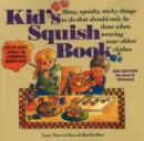 Kid's Squish Book : Slimy, Squishy, Sticky Things to Do That Should Only Be Done When Wearing Your Oldest Clothes - Book