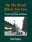 On The Street Where You Live : Victoria's Early Roads and Railways - Book