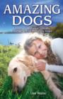 Amazing Dogs : Stories of Brilliance, Loyalty, Courage & Extraordinary Feats - Book