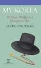 My Korea : 40 Years Without a Horsehair Hat, - Book