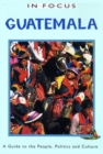 Guatemala In Focus : A Guide to the People, Politics and Culture - Book