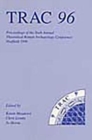 TRAC 96 : Proceedings of the Sixth Annual Theoretical Roman Archaeology Conference - Book