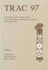 TRAC 97 : Proceedings of the Seventh Annual Theorertical Roman Archaeology Conference, 1997 - Book