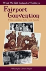 What We Did Instead Of Holidays : A History Of Fairport Convention And Its Extended Folk-Rock Family - Book