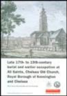 Late 17th- to 19th-Century Burial and Earlier Occupation at All Saints, Chelsea Old Church, Royal Borough of Kensington and Chelsea - Book