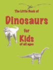 The Little Book of Dinosaurs : for Kids of All Ages - Book