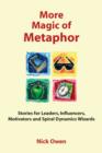 More Magic of Metaphor : Stories for Leaders, Influencers, Motivators and Spiral Dynamics Wizards - Book