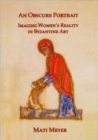An Obscure Portrait : Imaging Women's Reality in Byzantine Art - Book