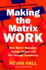 Making the Matrix Work : How Matrix Managers Engage People and Cut Through Complexity - eBook