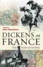 Dickens on France : Fiction, Journalism and Travel Writing - Book