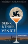 Drink & Think Venice : A Blue Guide Travel Monograph. The story of Venice in twenty-six bars and cafes - Book