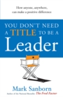 You Don't Need a Title to be a Leader : How Anyone, Anywhere, Can Make a Positive Difference - Book