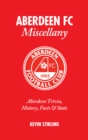 Aberdeen FC Miscellany : Aberdeen Trivia, History, Facts and Stats - Book