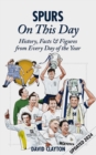 Spurs On This Day : Tottenham Hotspur History, Facts & Figures from Every Day of the Year - Book