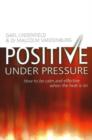 Positive Under Pressure : How to be Calm and Effective When the Heat is on - Book