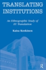 Translating Institutions : An Ethnographic Study of EU Translation - Book