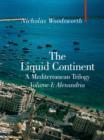 The Liquid Continent : A Mediterranean Trilogy Alexandria v. I - Book