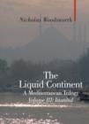 The Liquid Continent : A Mediterranean Trilogy Istanbul v. III - Book
