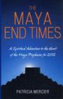 The Maya End Times : A Spiritual Adventure to the Heart of the Maya Prophecies for 2012 - Book