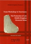 From Workshop to Sanctuary the Production of Late Middle Kingdom Memorial Stelae - Book