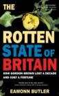 The Rotten State of Britain : How Gordon Brown Lost a Decade and Cost a Fortune - Book