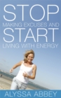 Stop Making Excuses and Start Living With Energy - eBook