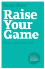 Raise Your Game : How to Succeed at Work - eBook