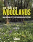 Irreplaceable Woodlands : Some Practical Steps to Restoring our Wildlife Heritage - Book