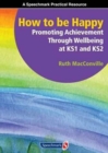 How to be Happy : Promoting Achievement Through Wellbeing at KS1 and KS2 - Book