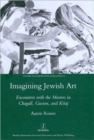 Imagining Jewish Art : Encounters with the Masters in Chagall, Guston, and Kitaj - Book