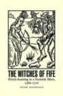 The Witches of Fife : Witch-Hunting in a Scottish Shire, 1560-1710 - Book