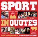 Sport in Quotes : Insight and Inspiration from the World's Sporting Heroes - Book