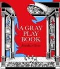 A Gray Play Book : of Shows by Alasdair Gray 1956-2009 - Book