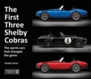 The First Three Shelby Cobras : The Sports Cars That Changed the Game - Book