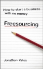 Freesourcing : How To Start a Business with No Money - eBook