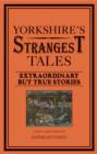 Yorkshire's Strangest Tales : Extraordinary but true stories - Book