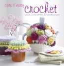 Cute & Easy Crochet : Learn to Crochet with These 35 Adorable Projects - Book