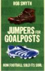 Jumpers for Goalposts : How Football Sold Its Soul - Book