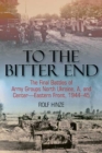 To the Bitter End : The Final Battles of Army Groups A, North Ukraine, Centre-Eastern Front, 1944-45 - eBook